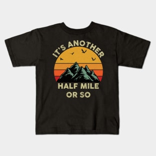 It's Another Half Mile Or So Kids T-Shirt